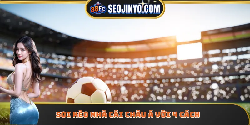 Soi kèo bóng đá Châu Á với 4 cách
